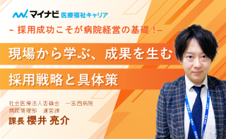 採用成功こそが病院経営の基礎！現場から学ぶ、成果を生む採用戦略と具体策