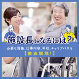 施設長になるには？必要な資格、仕事内容、年収、キャリアパスを徹底解説！