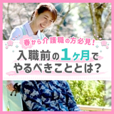 春から介護職の方必見！入職前の１ヶ月でやるべきこととは？