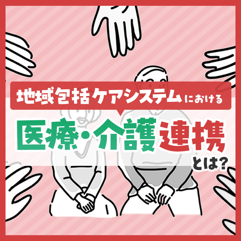地域包括ケアシステムにおける医療・介護連携とは？