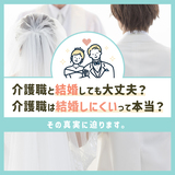 介護職は結婚しにくいって本当？介護職と結婚しても大丈夫？その真実に迫ります。