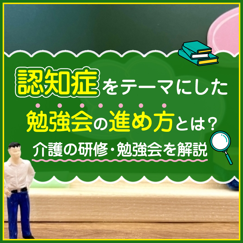 認知症をテーマにした勉強会の進め方とは？介護の研修・勉強会の事例をご紹介